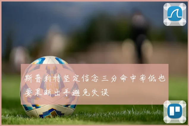 斯普利特坚定信念三分命中率低也要果断出手避免失误