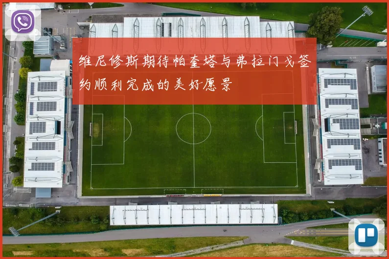 维尼修斯期待帕奎塔与弗拉门戈签约顺利完成的美好愿景